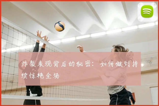 炸裂表现背后的秘密：如何做到持续惊艳全场