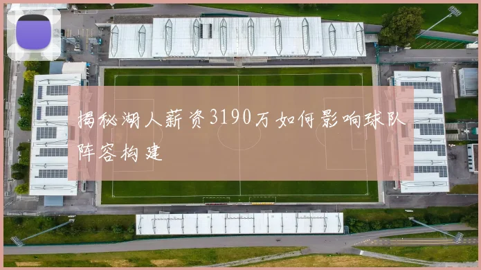 揭秘湖人薪资3190万如何影响球队阵容构建
